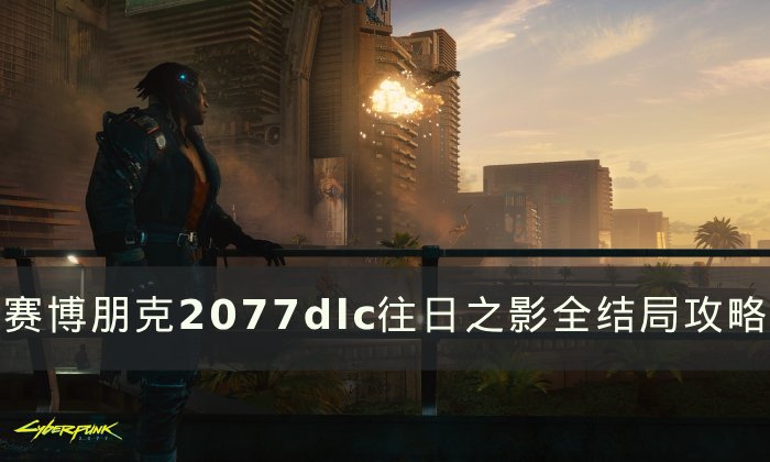 《赛博朋克2077》dlc往日之影结局有几个 dlc往日之影全结局攻略