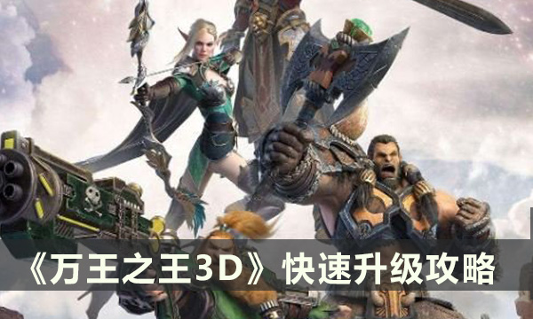 《万王之王3D》怎么快速升级 升级攻略